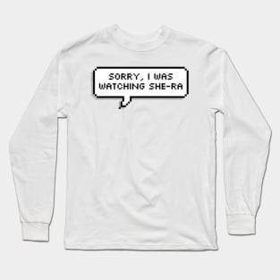 Sorry, I was watching She-Ra | She-Ra and the Princesses of Power Long Sleeve T-Shirt